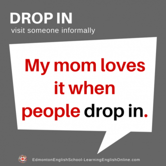 phrasal verb DROP IN meaning: visit someone informally Example Sentence: My mom loves it when people DROP IN.